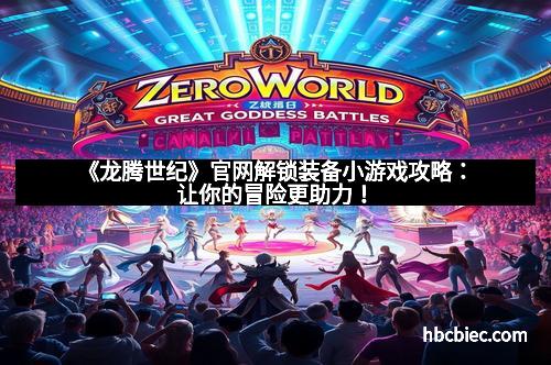 《龙腾世纪》官网解锁装备小游戏攻略：让你的冒险更助力！